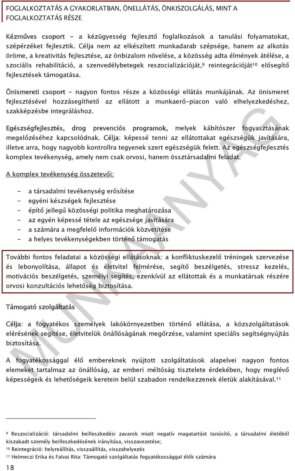 szenvedélybetegek reszocializációját, 9 reintegrációját 10 elősegítő fejlesztések támogatása. Önismereti csoport - nagyon fontos része a közösségi ellátás munkájának.