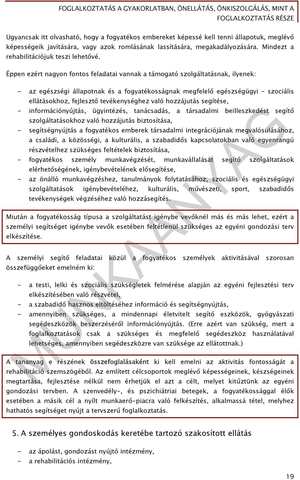 Éppen ezért nagyon fontos feladatai vannak a támogató szolgáltatásnak, ilyenek: - az egészségi állapotnak és a fogyatékosságnak megfelelő egészségügyi szociális ellátásokhoz, fejlesztő tevékenységhez