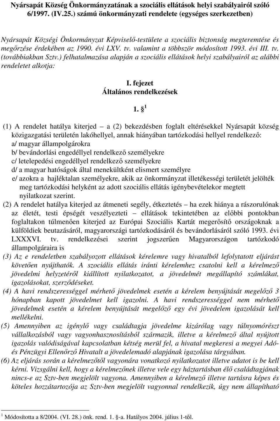 valamint a többször módosított 1993. évi III. tv. (továbbiakban Sztv.) felhatalmazása alapján a szociális ellátások helyi szabályairól az alábbi rendeletet alkotja: I.