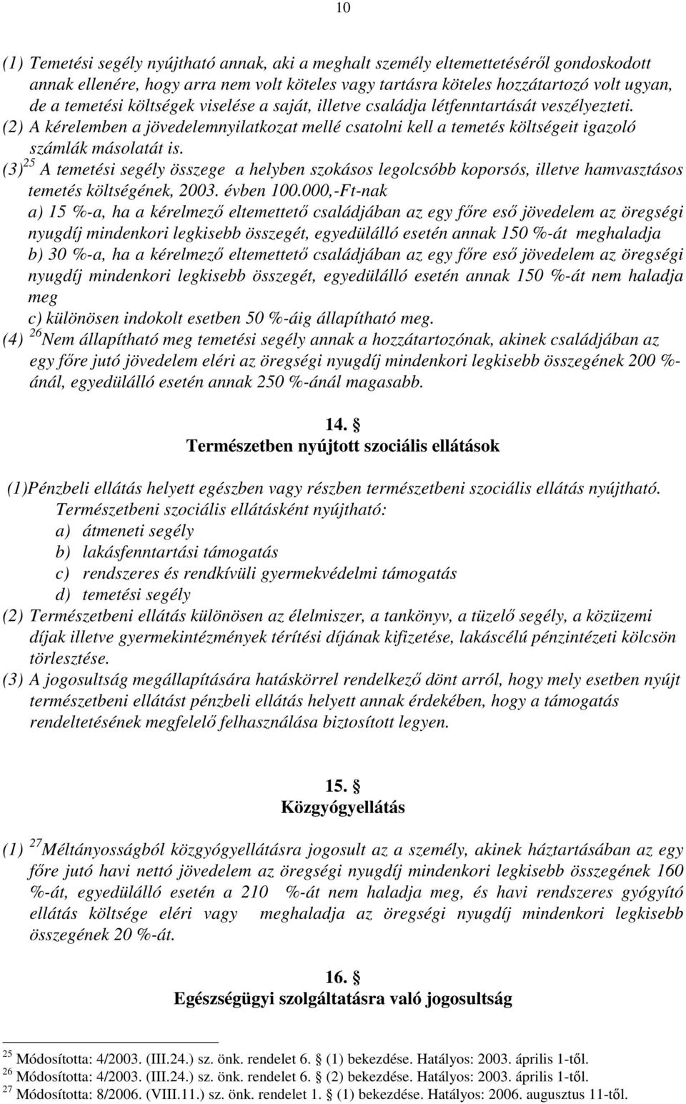 (3) 25 A temetési segély összege a helyben szokásos legolcsóbb koporsós, illetve hamvasztásos temetés költségének, 2003. évben 100.