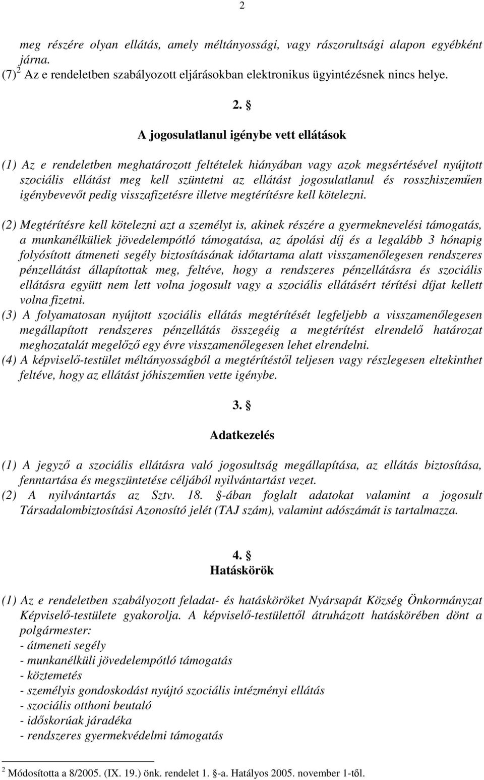 A jogosulatlanul igénybe vett ellátások (1) Az e rendeletben meghatározott feltételek hiányában vagy azok megsértésével nyújtott szociális ellátást meg kell szüntetni az ellátást jogosulatlanul és