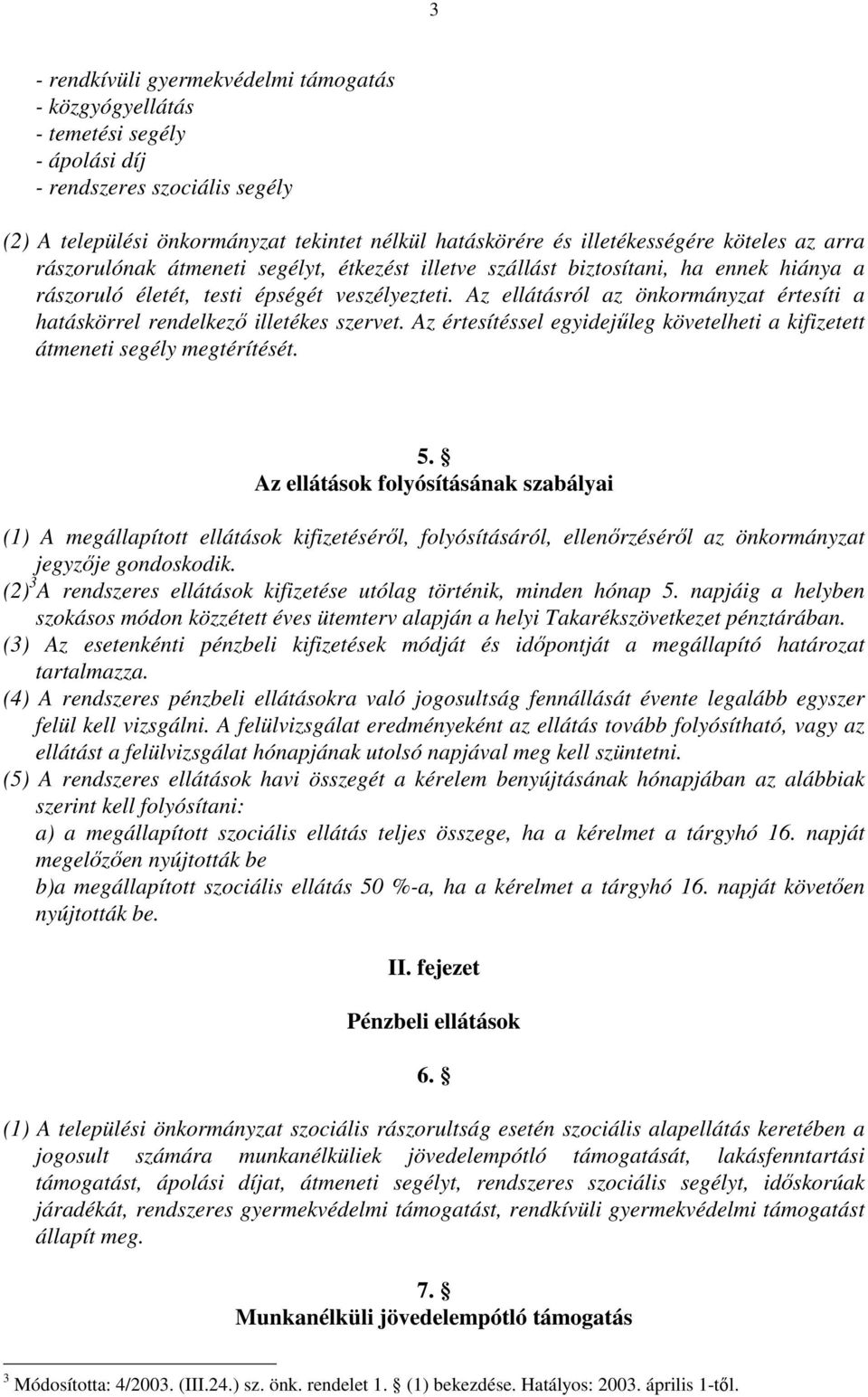 Az ellátásról az önkormányzat értesíti a hatáskörrel rendelkezı illetékes szervet. Az értesítéssel egyidejőleg követelheti a kifizetett átmeneti segély megtérítését. 5.