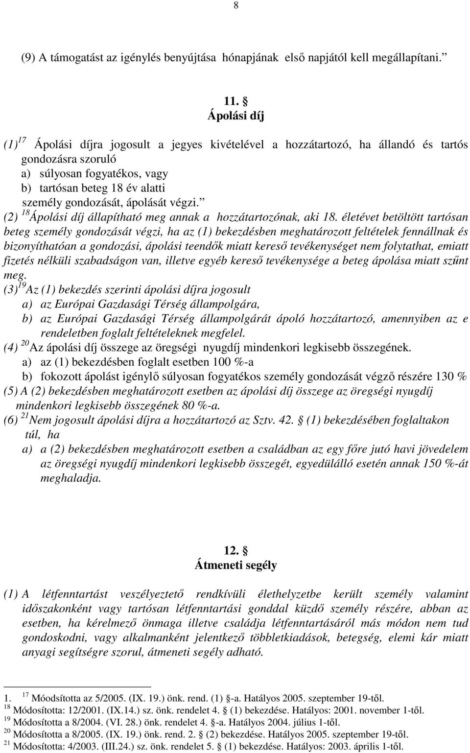 ápolását végzi. (2) 18 Ápolási díj állapítható meg annak a hozzátartozónak, aki 18.