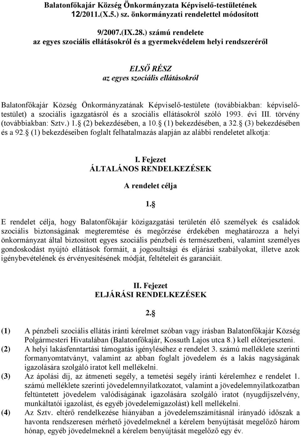 (továbbiakban: képviselőtestület) a szociális igazgatásról és a szociális ellátásokról szóló 1993. évi III. törvény (továbbiakban: Sztv.) 1. (2) bekezdésében, a 10. (1) bekezdésében, a 32.