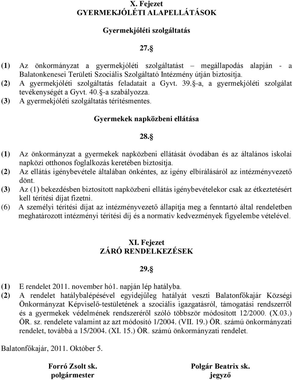 39. -a, a gyermekjóléti szolgálat tevékenységét a Gyvt. 40. -a szabályozza. (3) A gyermekjóléti szolgáltatás térítésmentes. Gyermekek napközbeni ellátása 28.