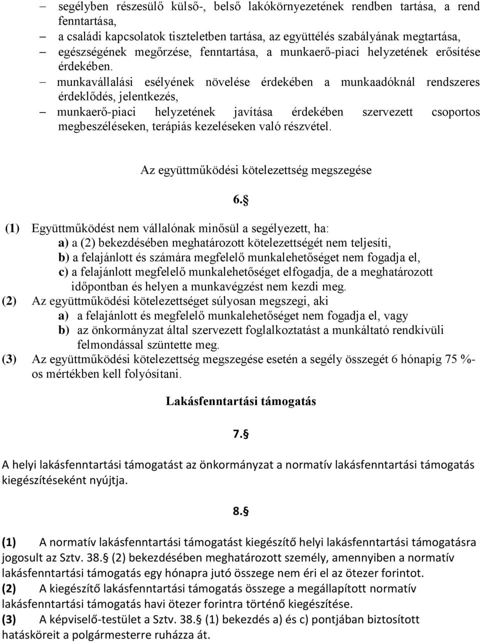 munkavállalási esélyének növelése érdekében a munkaadóknál rendszeres érdeklődés, jelentkezés, munkaerő-piaci helyzetének javítása érdekében szervezett csoportos megbeszéléseken, terápiás kezeléseken