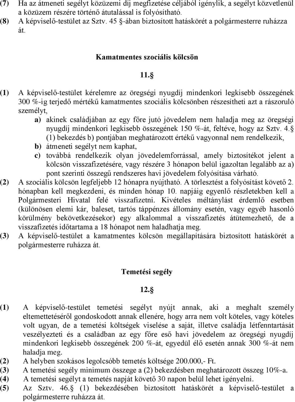 (1) A képviselő-testület kérelemre az öregségi nyugdíj mindenkori legkisebb összegének 300 %-ig terjedő mértékű kamatmentes szociális kölcsönben részesítheti azt a rászoruló személyt, a) akinek