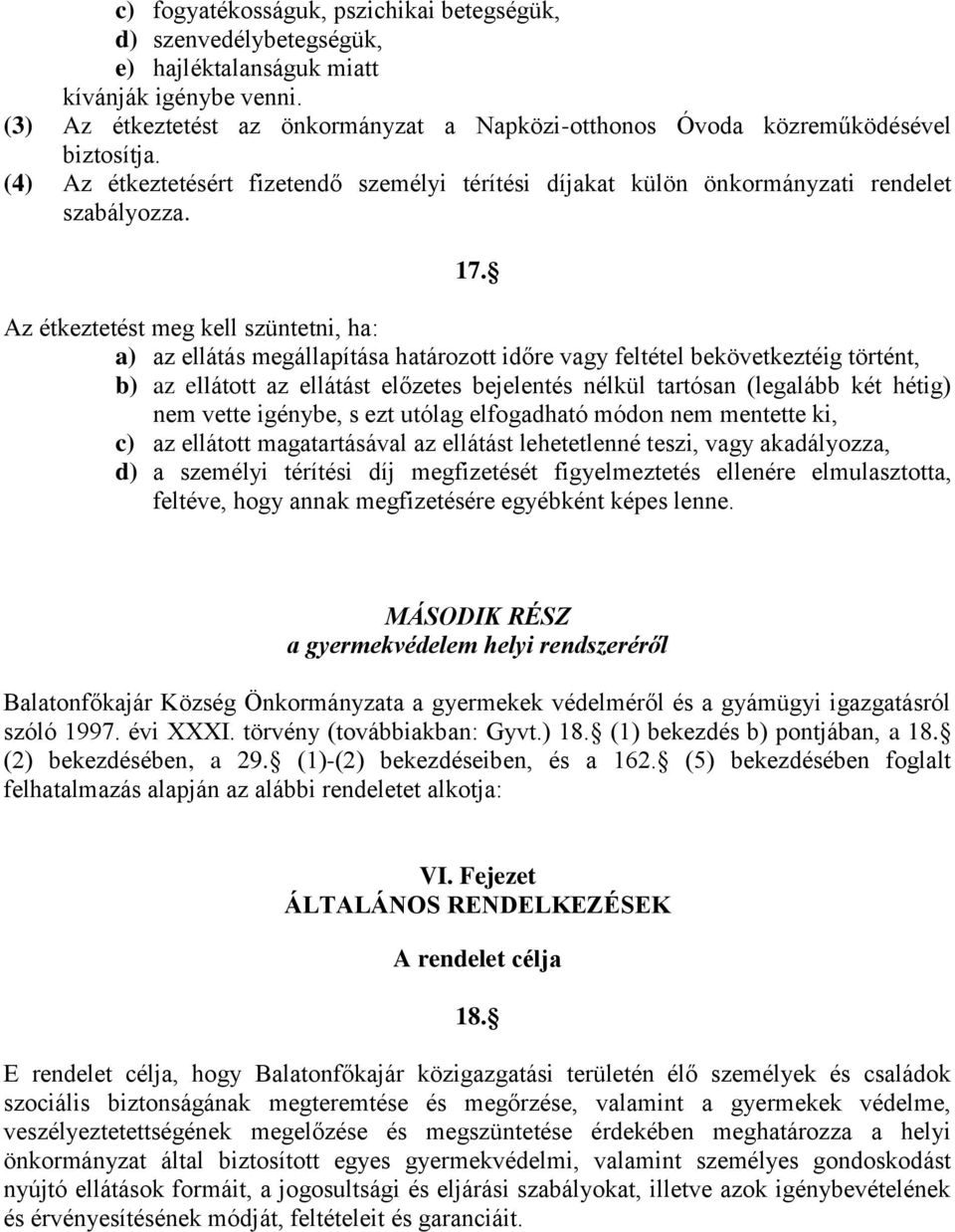 Az étkeztetést meg kell szüntetni, ha: a) az ellátás megállapítása határozott időre vagy feltétel bekövetkeztéig történt, b) az ellátott az ellátást előzetes bejelentés nélkül tartósan (legalább két