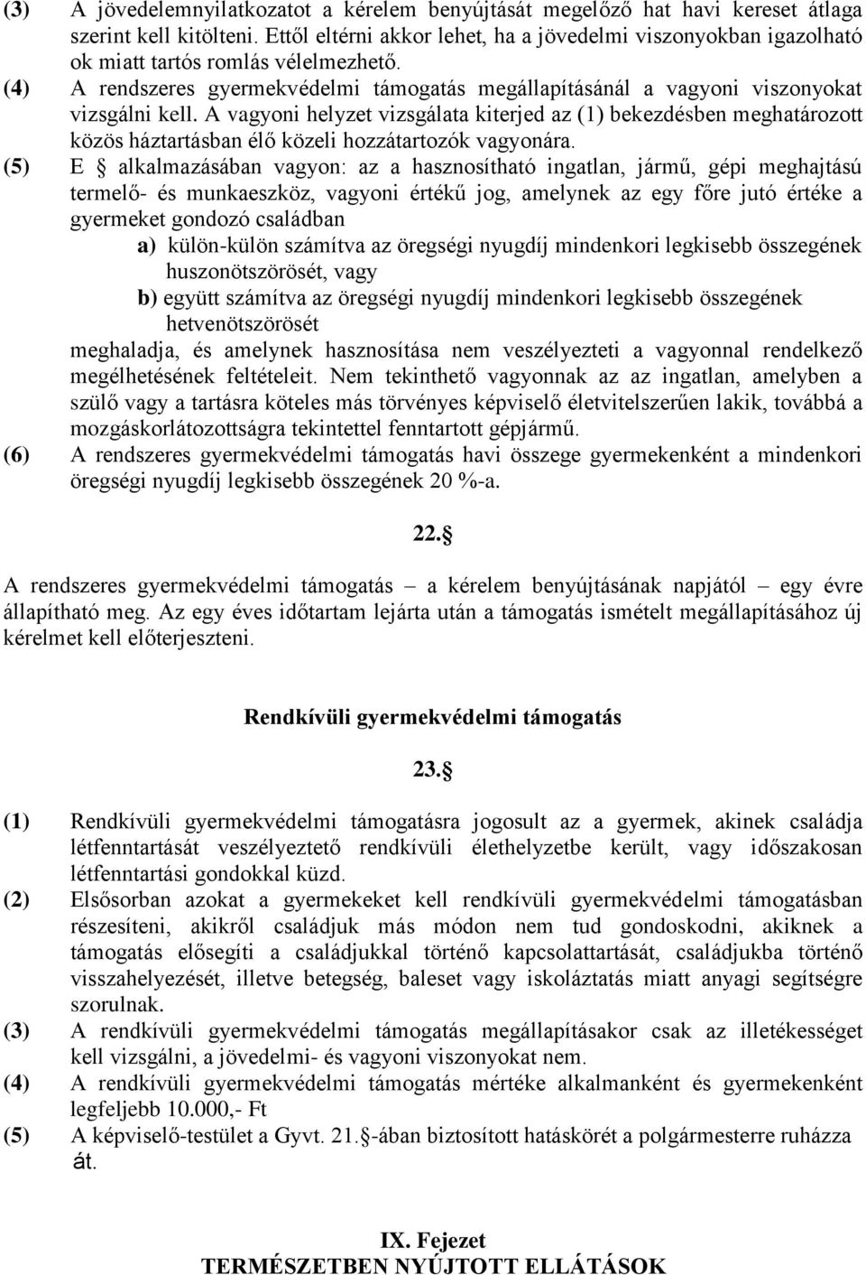 A vagyoni helyzet vizsgálata kiterjed az (1) bekezdésben meghatározott közös háztartásban élő közeli hozzátartozók vagyonára.