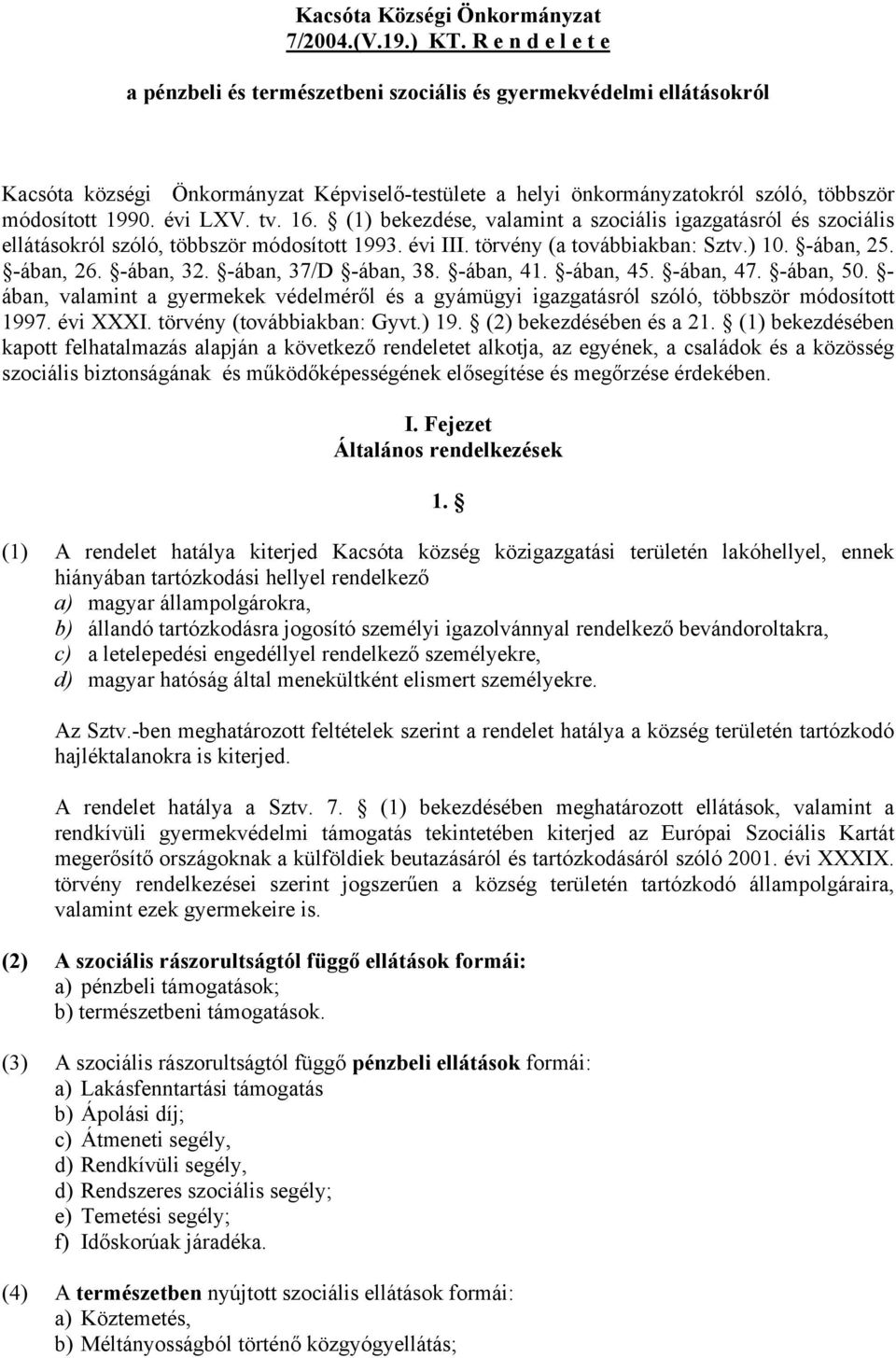 évi LXV. tv. 16. (1) bekezdése, valamint a szociális igazgatásról és szociális ellátásokról szóló, többször módosított 1993. évi III. törvény (a továbbiakban: Sztv.) 10. -ában, 25. -ában, 26.