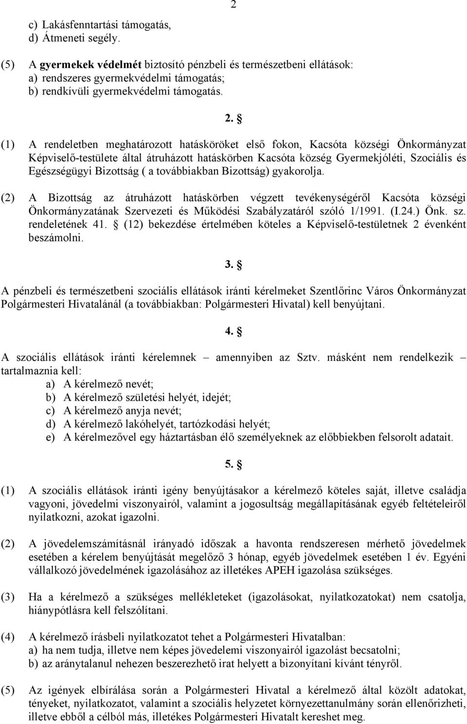 (1) A rendeletben meghatározott hatásköröket első fokon, Kacsóta községi Önkormányzat Képviselő-testülete által átruházott hatáskörben Kacsóta község Gyermekjóléti, Szociális és Egészségügyi