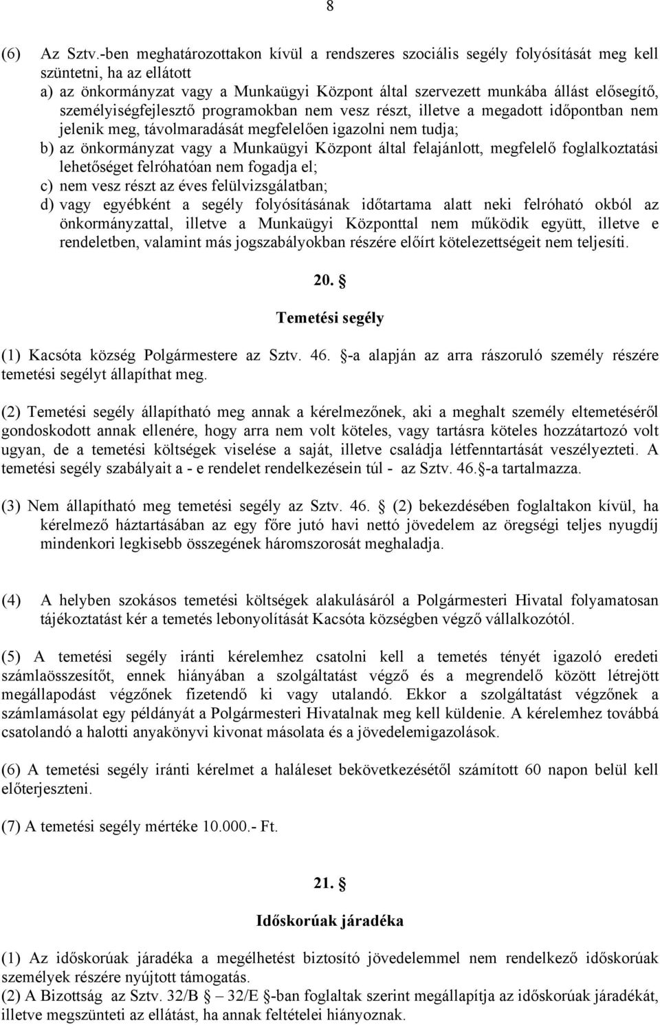 személyiségfejlesztő programokban nem vesz részt, illetve a megadott időpontban nem jelenik meg, távolmaradását megfelelően igazolni nem tudja; b) az önkormányzat vagy a Munkaügyi Központ által