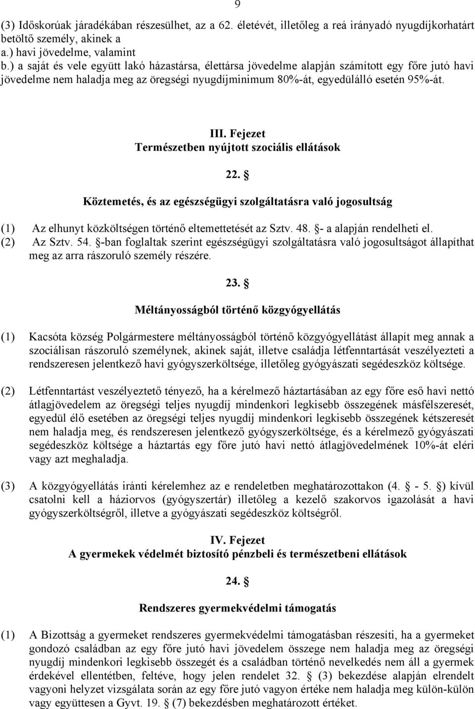 Fejezet Természetben nyújtott szociális ellátások 22. Köztemetés, és az egészségügyi szolgáltatásra való jogosultság (1) Az elhunyt közköltségen történő eltemettetését az Sztv. 48.