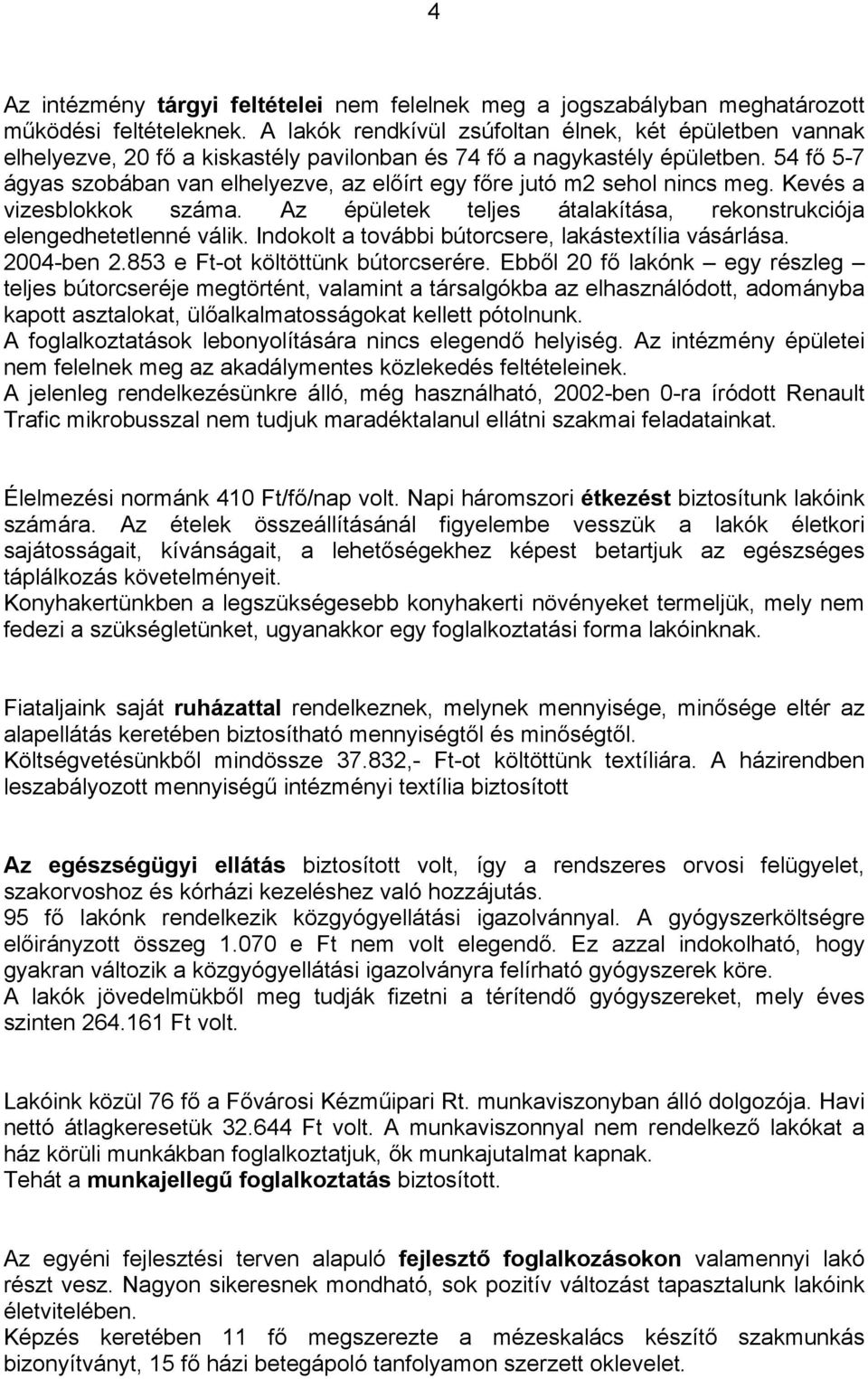 54 fő 5-7 ágyas szobában van elhelyezve, az előírt egy főre jutó m2 sehol nincs meg. Kevés a vizesblokkok száma. Az épületek teljes átalakítása, rekonstrukciója elengedhetetlenné válik.