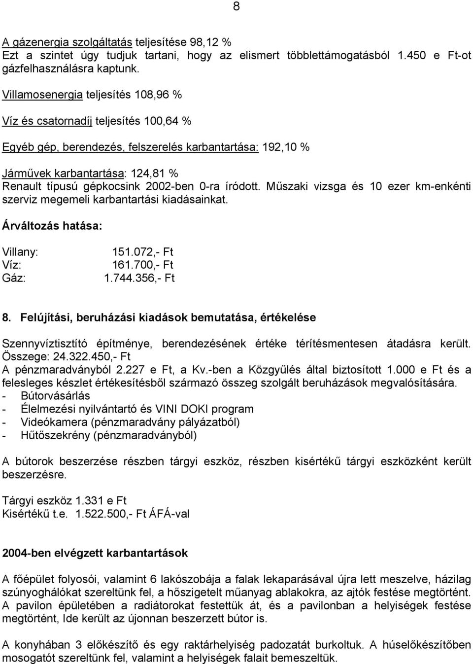 2002-ben 0-ra íródott. Műszaki vizsga és 10 ezer km-enkénti szerviz megemeli karbantartási kiadásainkat. Árváltozás hatása: Villany: 151.072,- Ft Víz: 161.700,- Ft Gáz: 1.744.356,- Ft 8.