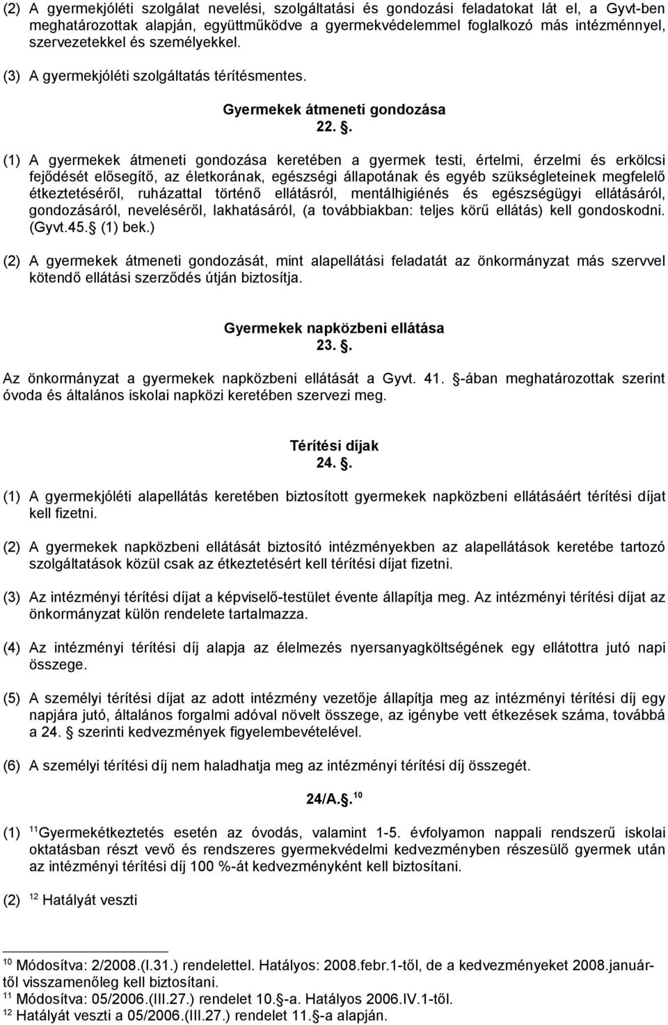 . (1) A gyermekek átmeneti gondozása keretében a gyermek testi, értelmi, érzelmi és erkölcsi fejődését elősegítő, az életkorának, egészségi állapotának és egyéb szükségleteinek megfelelő