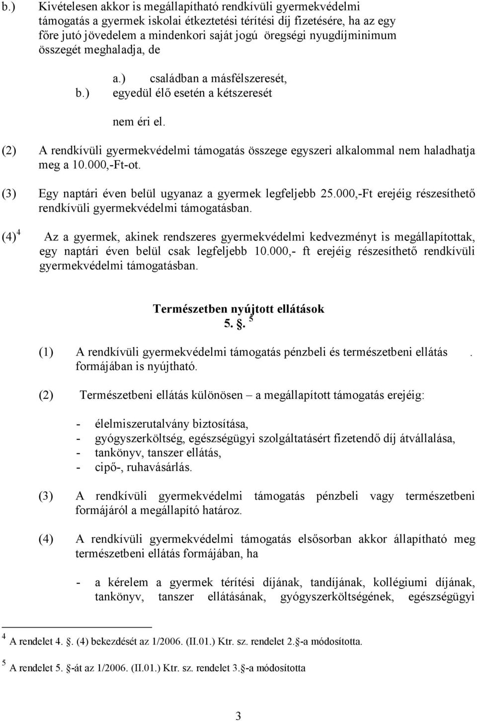 (2) A rendkívüli gyermekvédelmi támogatás összege egyszeri alkalommal nem haladhatja meg a 10.000,-Ft-ot. (3) Egy naptári éven belül ugyanaz a gyermek legfeljebb 25.