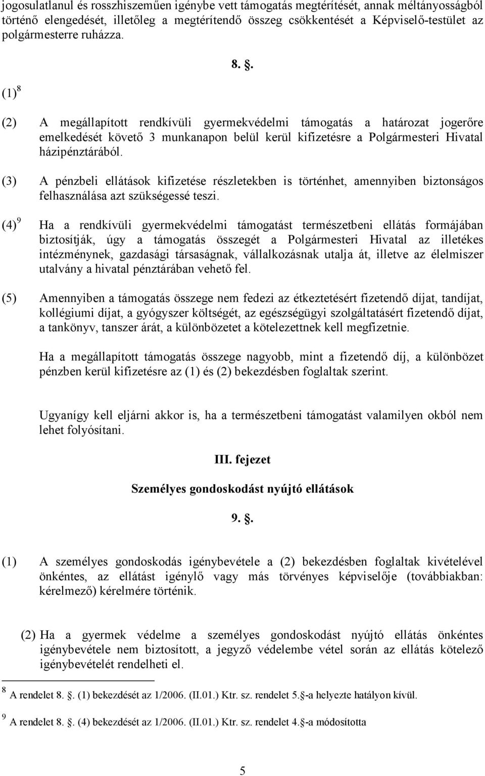 (3) A pénzbeli ellátások kifizetése részletekben is történhet, amennyiben biztonságos felhasználása azt szükségessé teszi.