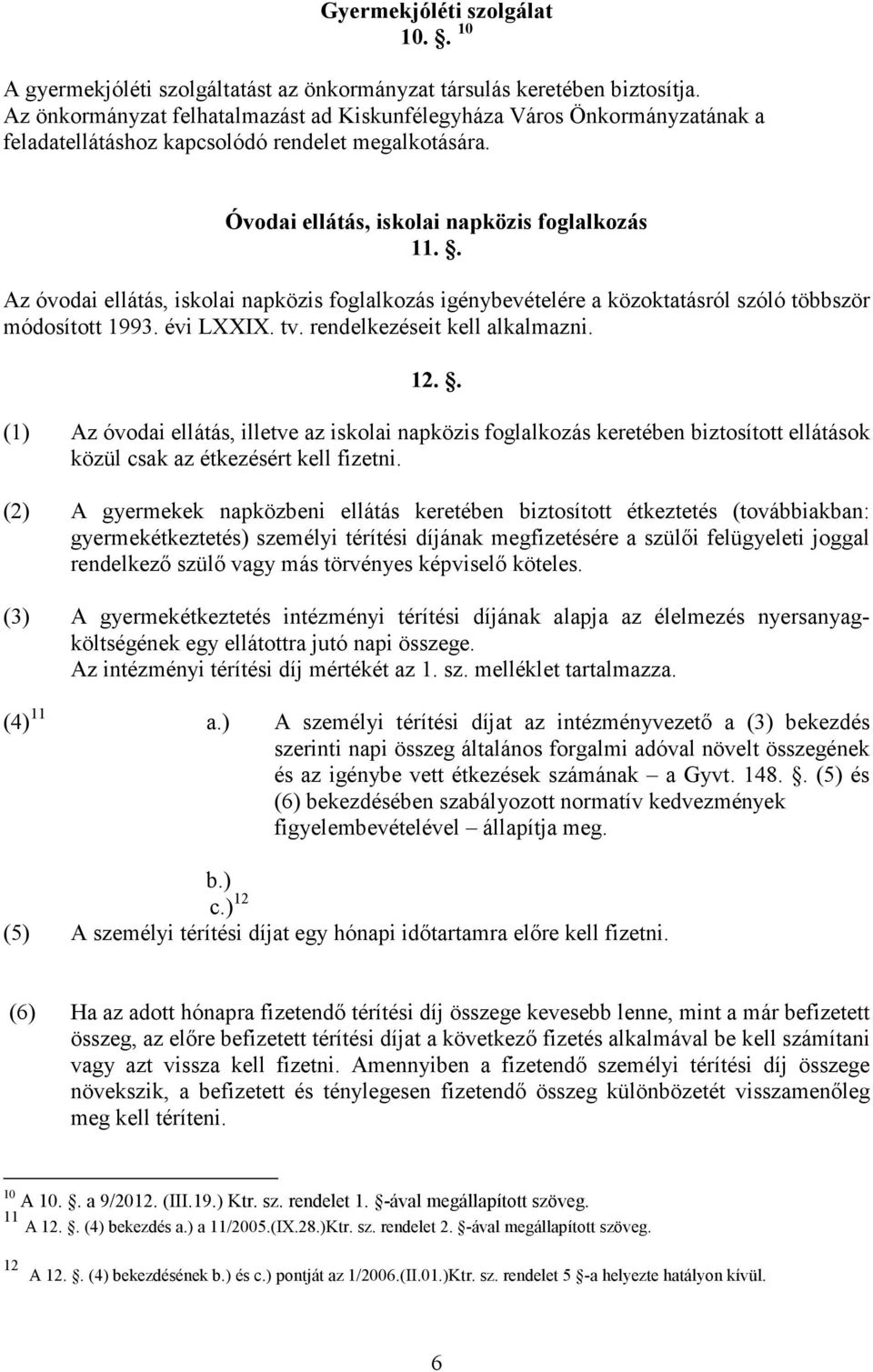 . Az óvodai ellátás, iskolai napközis foglalkozás igénybevételére a közoktatásról szóló többször módosított 1993. évi LXXIX. tv. rendelkezéseit kell alkalmazni. 12.