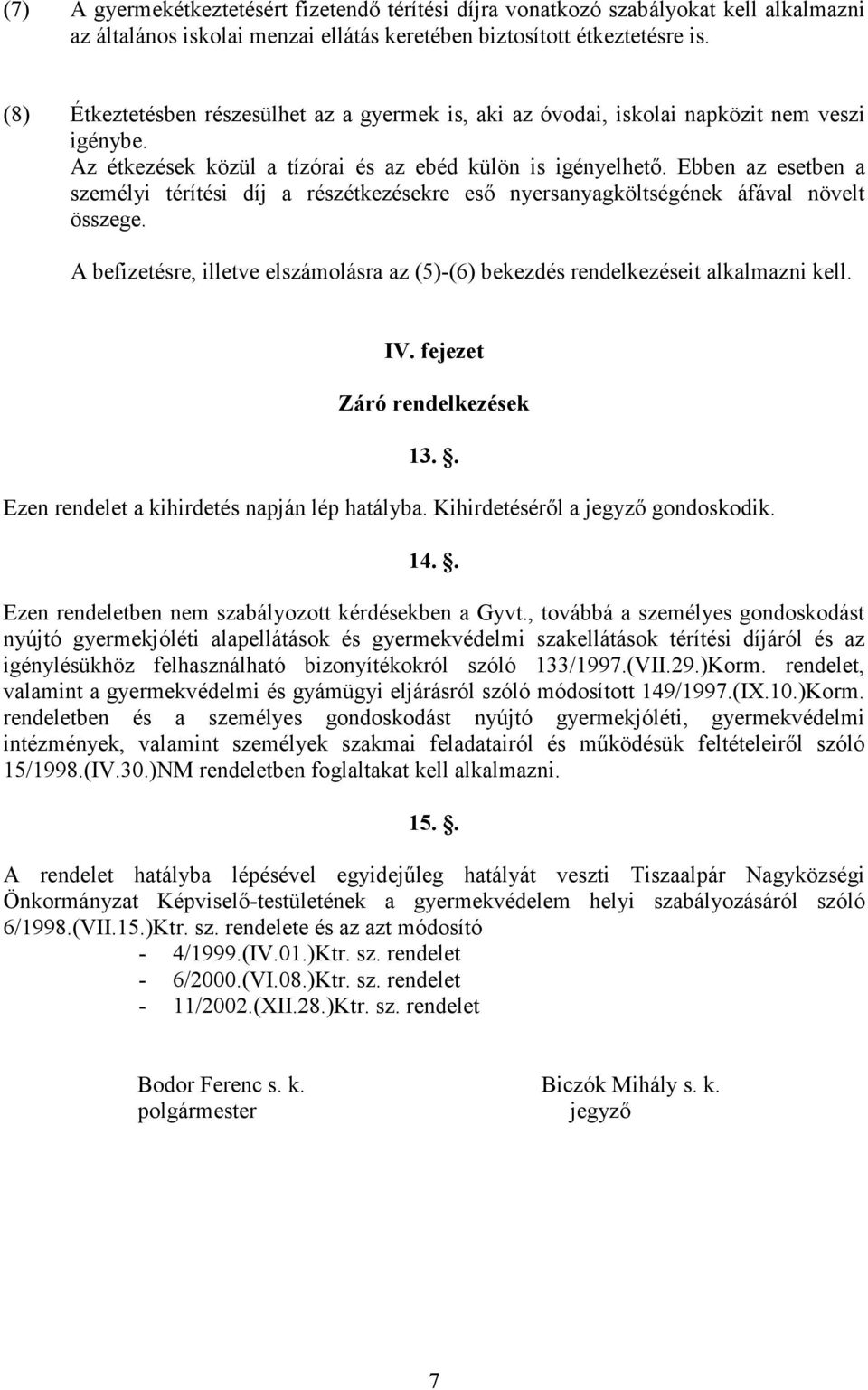 Ebben az esetben a személyi térítési díj a részétkezésekre esı nyersanyagköltségének áfával növelt összege. A befizetésre, illetve elszámolásra az (5)-(6) bekezdés rendelkezéseit alkalmazni kell. IV.