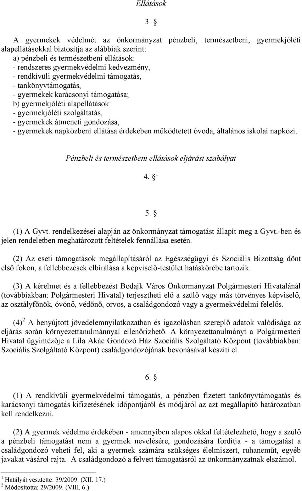 kedvezmény, - rendkívüli gyermekvédelmi támogatás, - tankönyvtámogatás, - gyermekek karácsonyi támogatása; b) gyermekjóléti alapellátások: - gyermekjóléti szolgáltatás, - gyermekek átmeneti