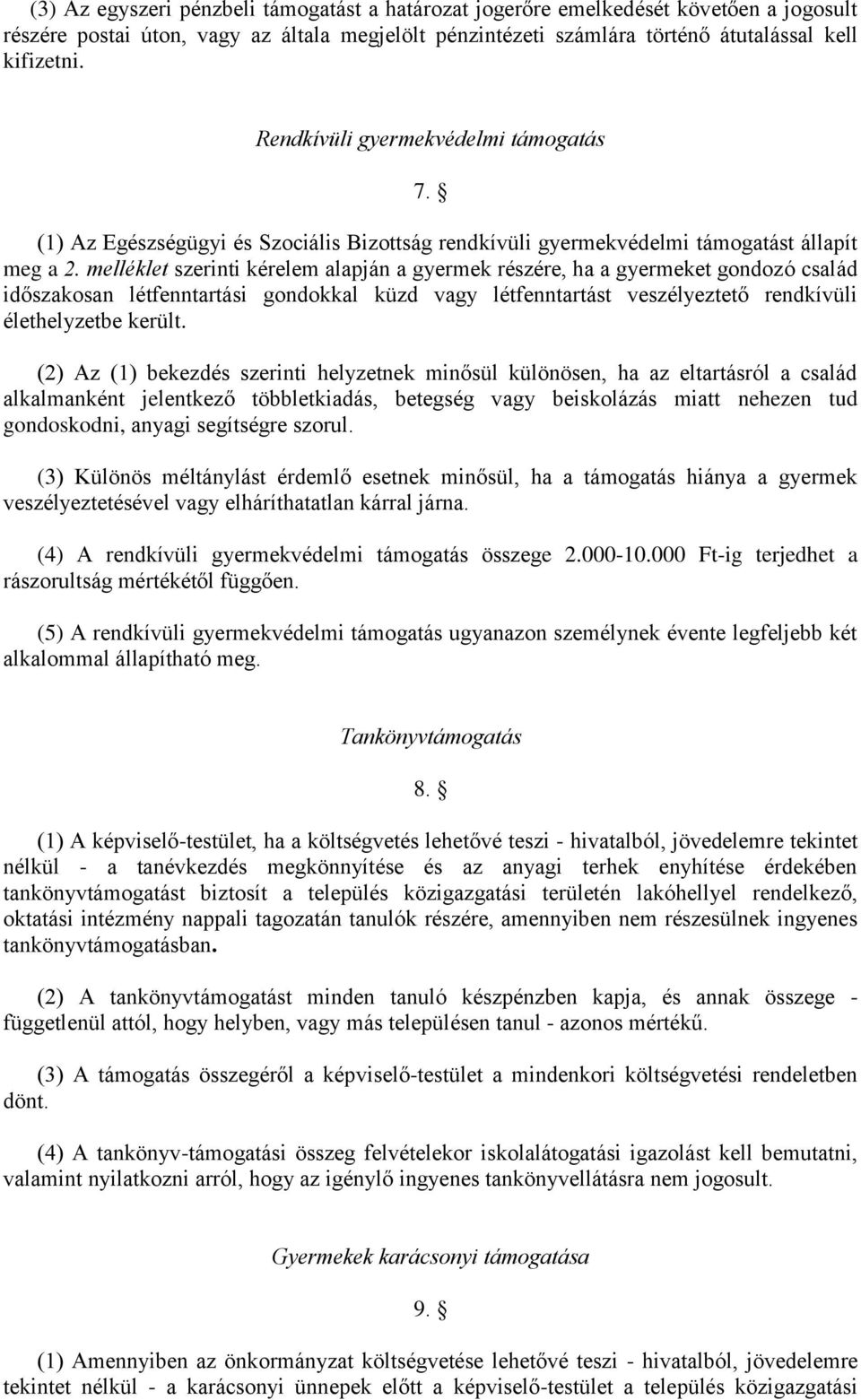 melléklet szerinti kérelem alapján a gyermek részére, ha a gyermeket gondozó család időszakosan létfenntartási gondokkal küzd vagy létfenntartást veszélyeztető rendkívüli élethelyzetbe került.