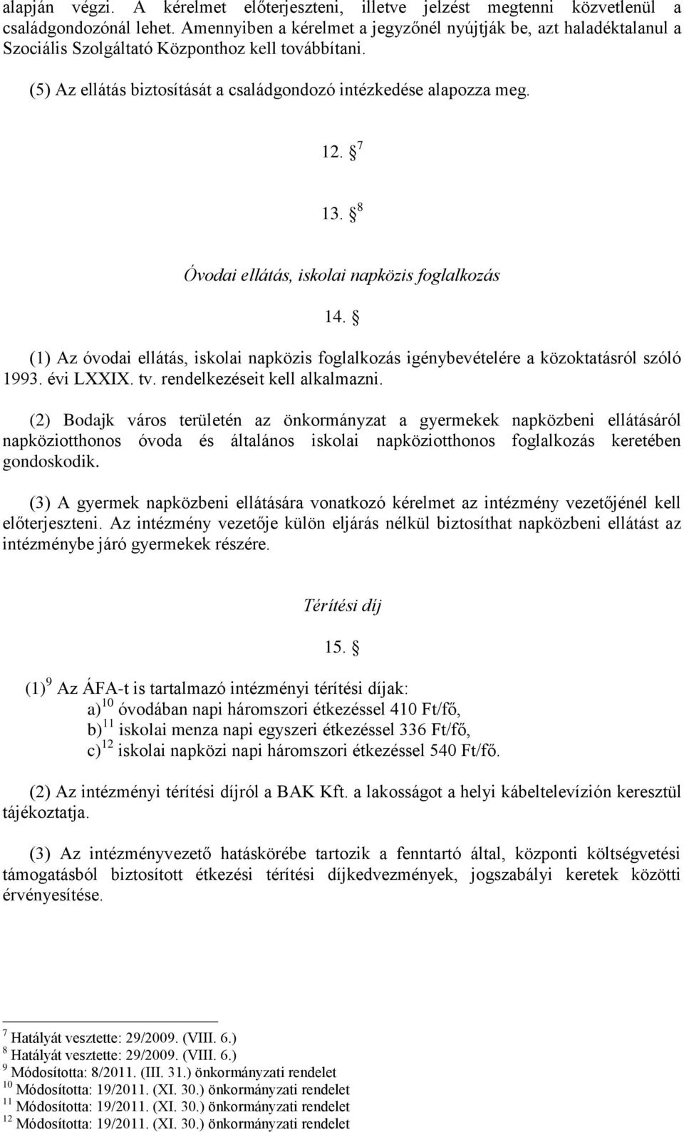 8 Óvodai ellátás, iskolai napközis foglalkozás 14. (1) Az óvodai ellátás, iskolai napközis foglalkozás igénybevételére a közoktatásról szóló 1993. évi LXXIX. tv. rendelkezéseit kell alkalmazni.