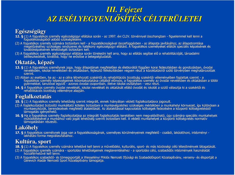 (2) A fogyatékos személy számára biztosítani tani kell - a fogyatékoss kosságával összefüggésben - az állapota javításához, az állapotromlása megelőzéséhez szüks kséges rendszeres és s hatékony