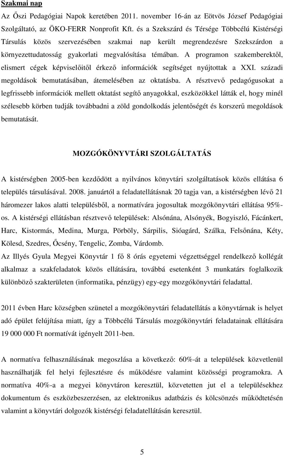 A programon szakemberektől, elismert cégek képviselőitől érkező információk segítséget nyújtottak a XXI. századi megoldások bemutatásában, átemelésében az oktatásba.