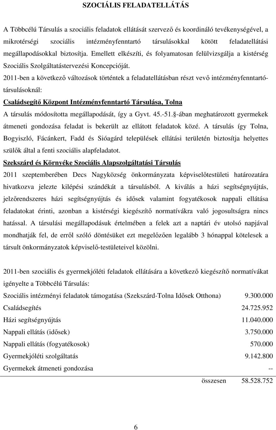 2011-ben a következő változások történtek a feladatellátásban részt vevő intézményfenntartótársulásoknál: Családsegítő Központ Intézményfenntartó Társulása, Tolna A társulás módosította