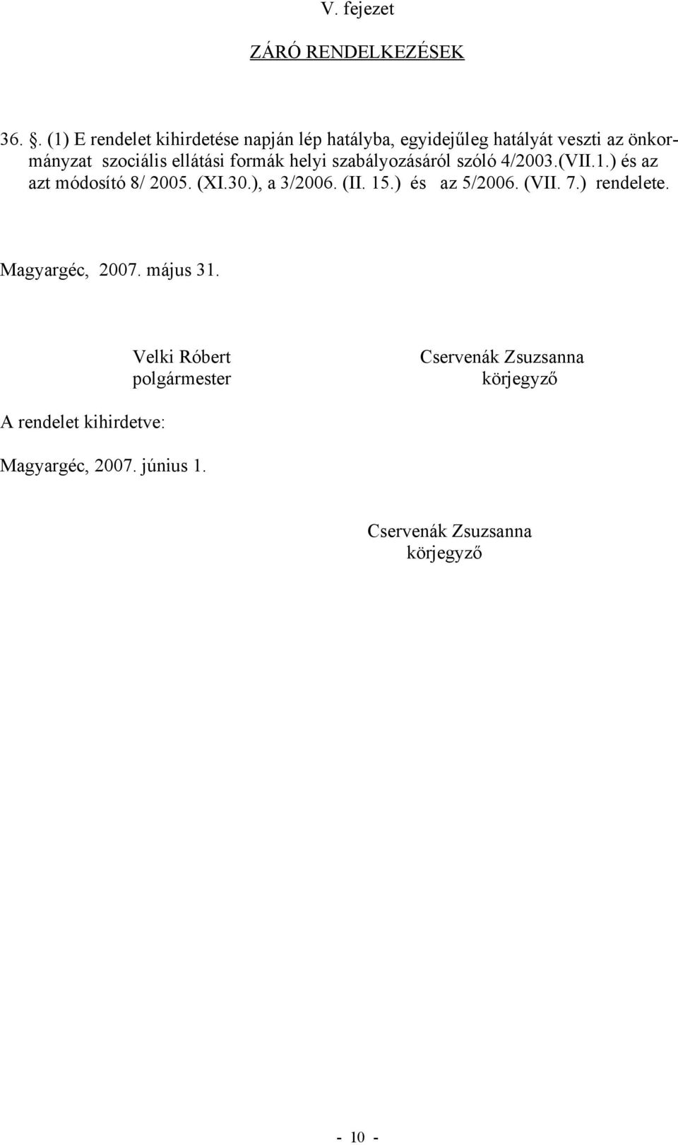 formák helyi szabályozásáról szóló 4/2003.(VII.1.) és az azt módosító 8/ 2005. (XI.30.), a 3/2006. (II. 15.