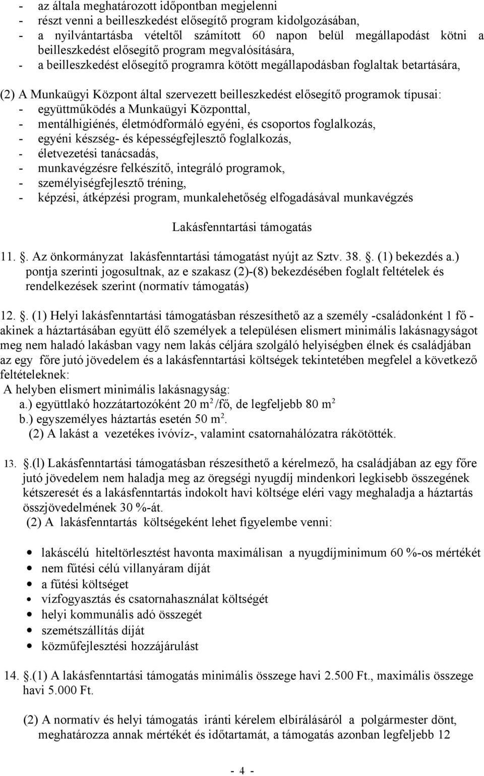 elősegítő programok típusai: - együttműködés a Munkaügyi Központtal, - mentálhigiénés, életmódformáló egyéni, és csoportos foglalkozás, - egyéni készség- és képességfejlesztő foglalkozás, -