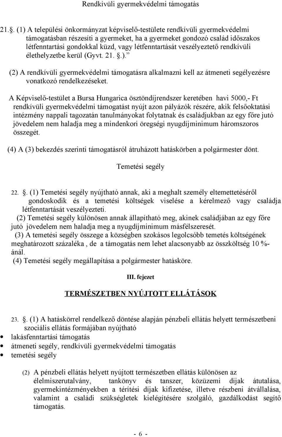 létfenntartását veszélyeztető rendkívüli élethelyzetbe kerül (Gyvt. 21..). (2) A rendkívüli gyermekvédelmi támogatásra alkalmazni kell az átmeneti segélyezésre vonatkozó rendelkezéseket.