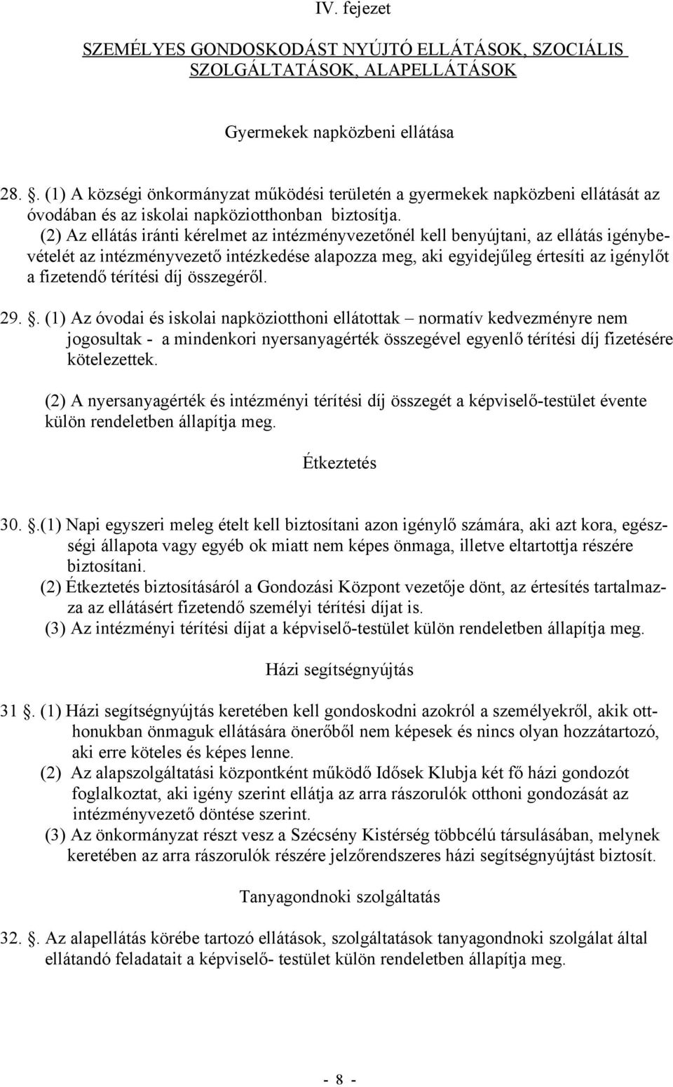 (2) Az ellátás iránti kérelmet az intézményvezetőnél kell benyújtani, az ellátás igénybevételét az intézményvezető intézkedése alapozza meg, aki egyidejűleg értesíti az igénylőt a fizetendő térítési