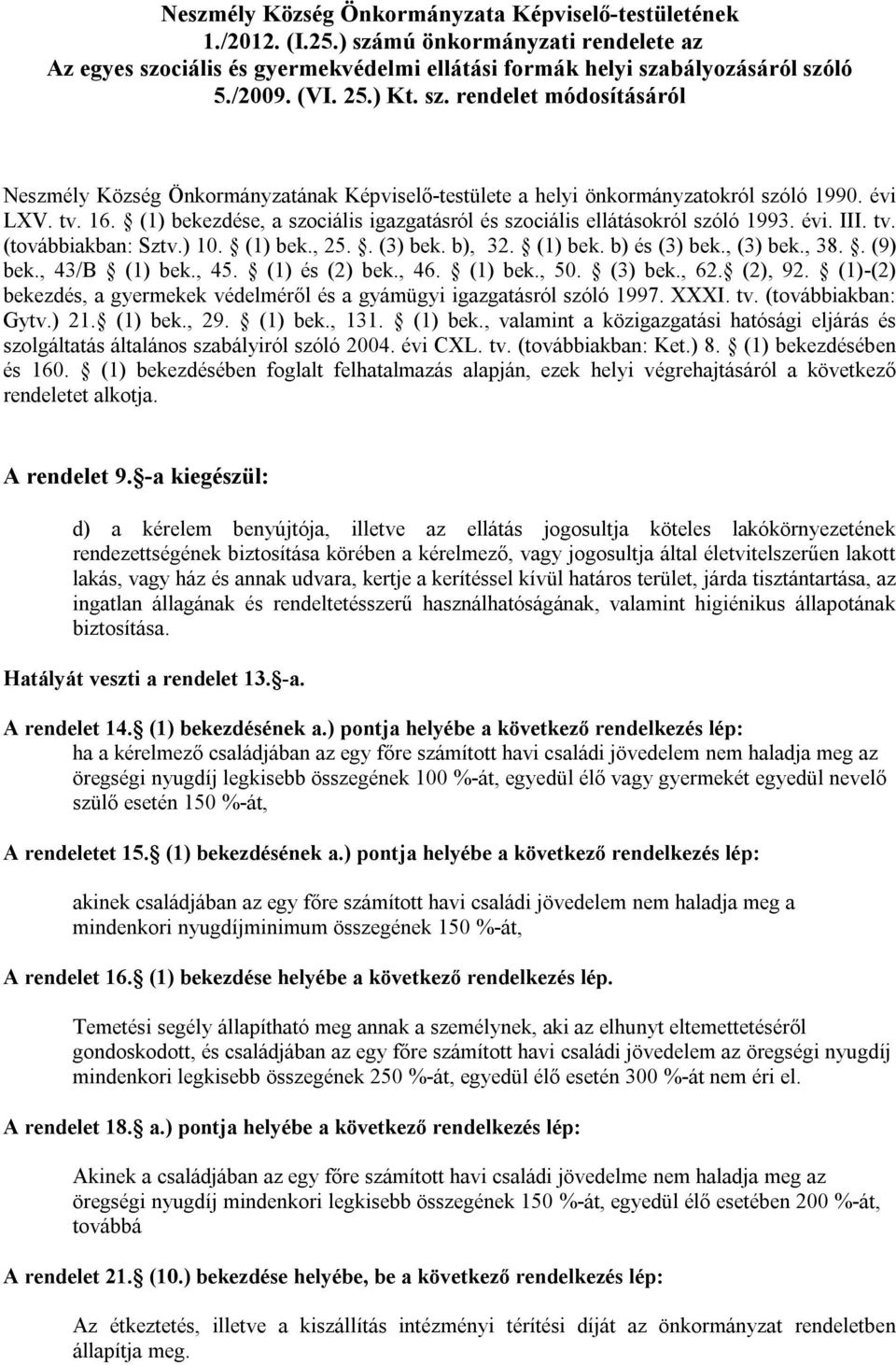 (1) bekezdése, a szociális igazgatásról és szociális ellátásokról szóló 1993. évi. III. tv. (továbbiakban: Sztv.) 10. (1) bek., 25.. (3) bek. b), 32. (1) bek. b) és (3) bek., (3) bek., 38.. (9) bek.