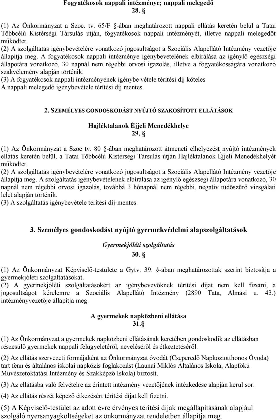 (2) A szolgáltatás igénybevételére vonatkozó jogosultságot a Szociális Alapellátó Intézmény vezetője állapítja meg.