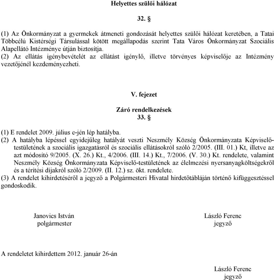 Alapellátó Intézménye útján biztosítja. (2) Az ellátás igénybevételét az ellátást igénylő, illetve törvényes képviselője az Intézmény vezetőjénél kezdeményezheti. V. fejezet Záró rendelkezések 33.