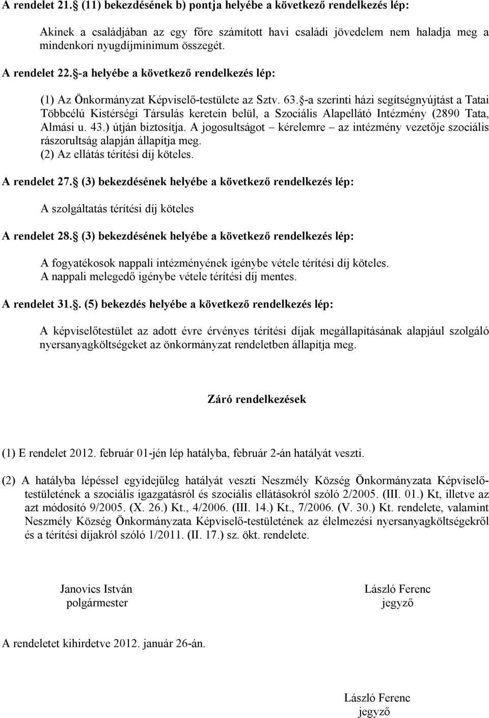 -a szerinti házi segítségnyújtást a Tatai Többcélú Kistérségi Társulás keretein belül, a Szociális Alapellátó Intézmény (2890 Tata, Almási u. 43.) útján biztosítja.