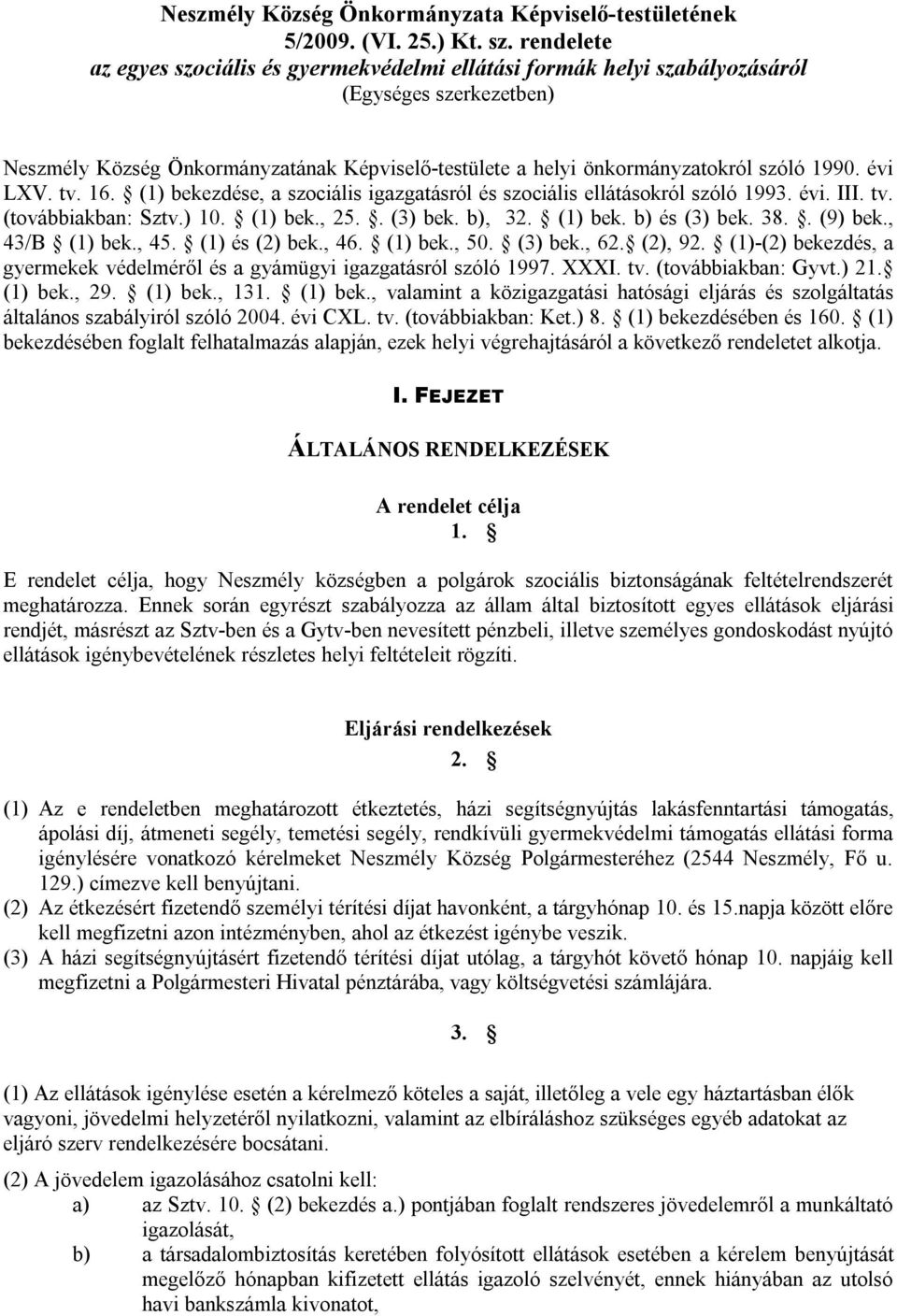 évi LXV. tv. 16. (1) bekezdése, a szociális igazgatásról és szociális ellátásokról szóló 1993. évi. III. tv. (továbbiakban: Sztv.) 10. (1) bek., 25.. (3) bek. b), 32. (1) bek. b) és (3) bek. 38.