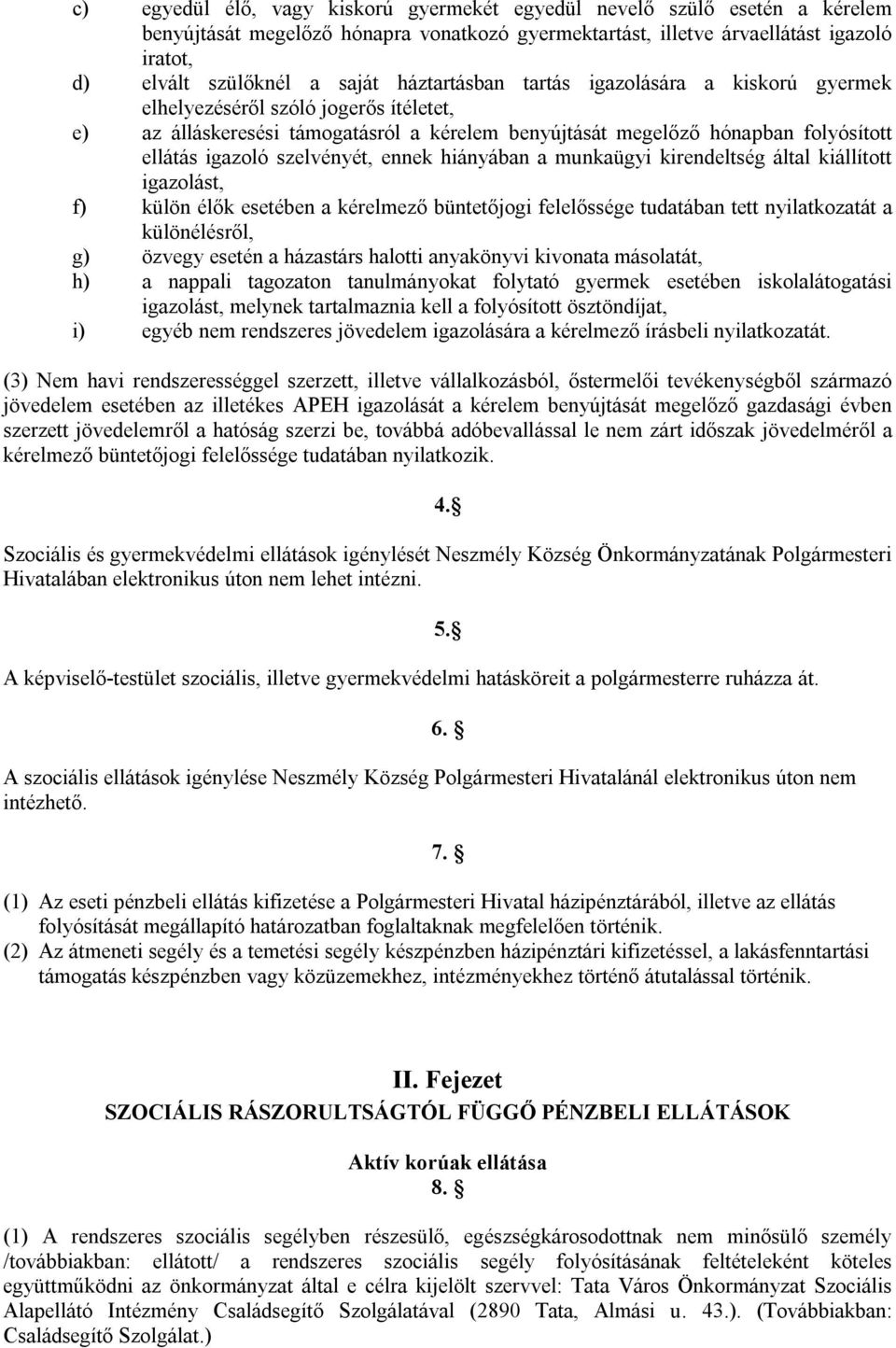 szelvényét, ennek hiányában a munkaügyi kirendeltség által kiállított igazolást, f) külön élők esetében a kérelmező büntetőjogi felelőssége tudatában tett nyilatkozatát a különélésről, g) özvegy