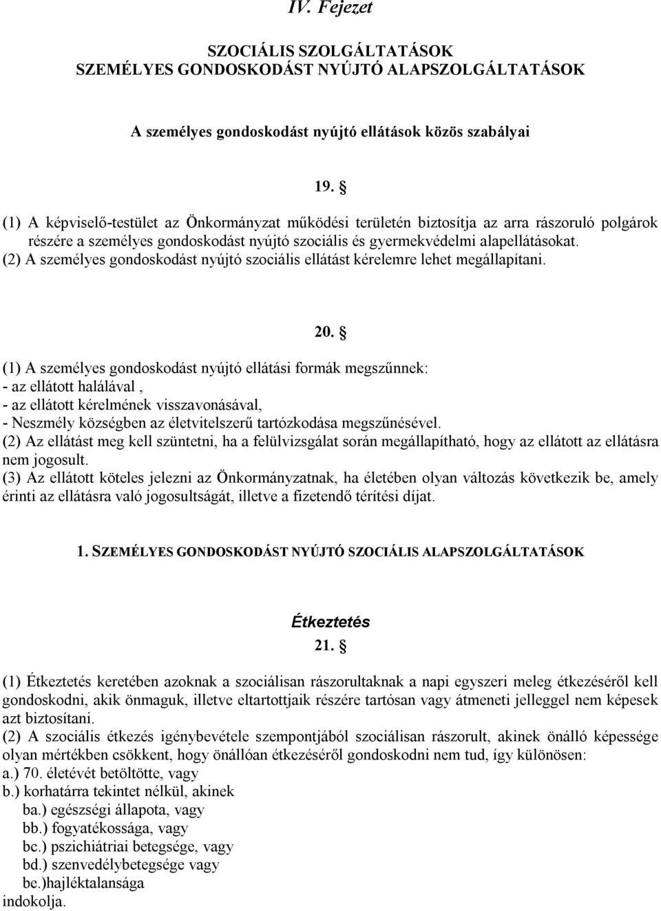 (2) A személyes gondoskodást nyújtó szociális ellátást kérelemre lehet megállapítani. 20.