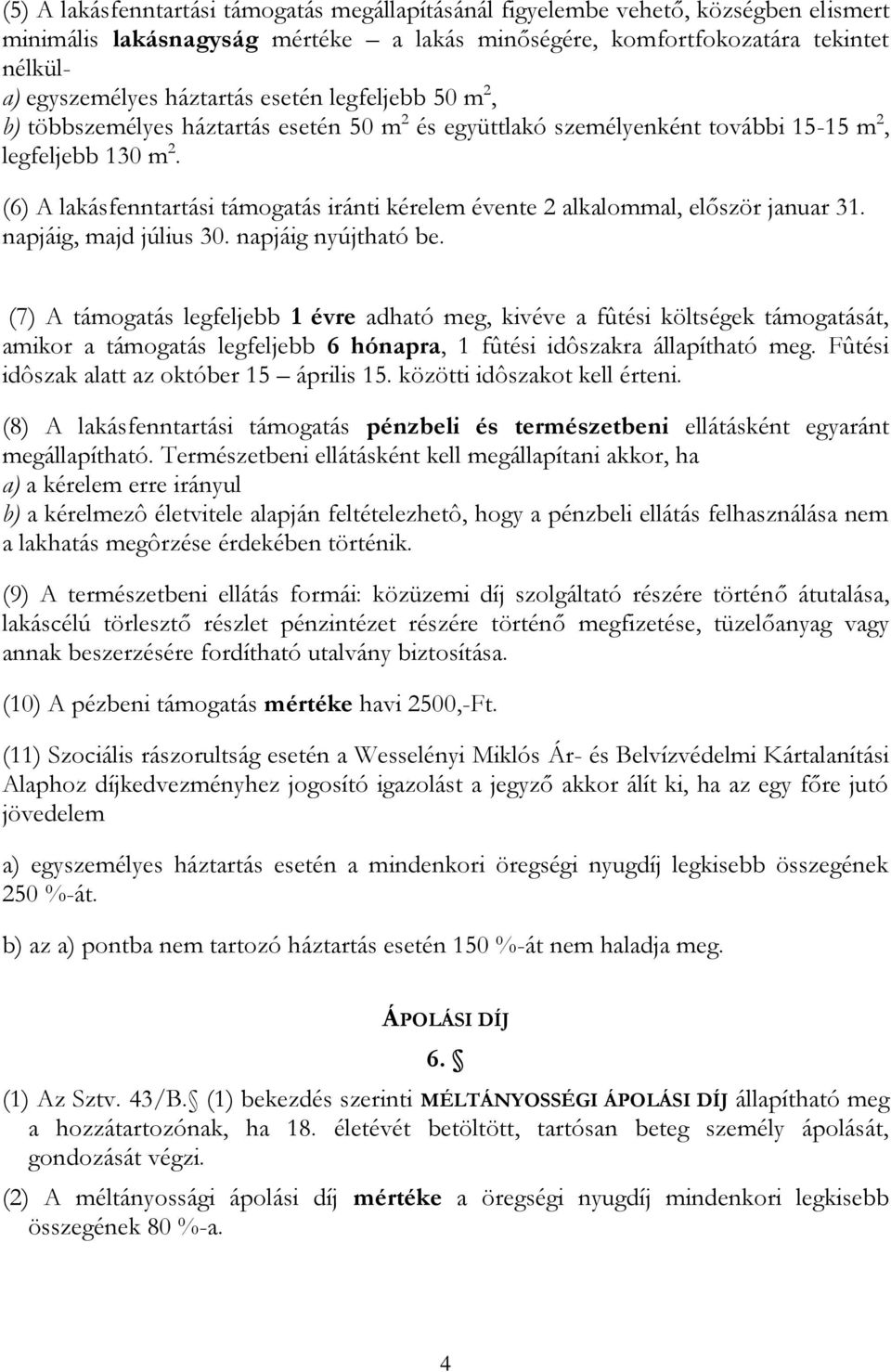 (6) A lakásfenntartási támogatás iránti kérelem évente 2 alkalommal, először januar 31. napjáig, majd július 30. napjáig nyújtható be.