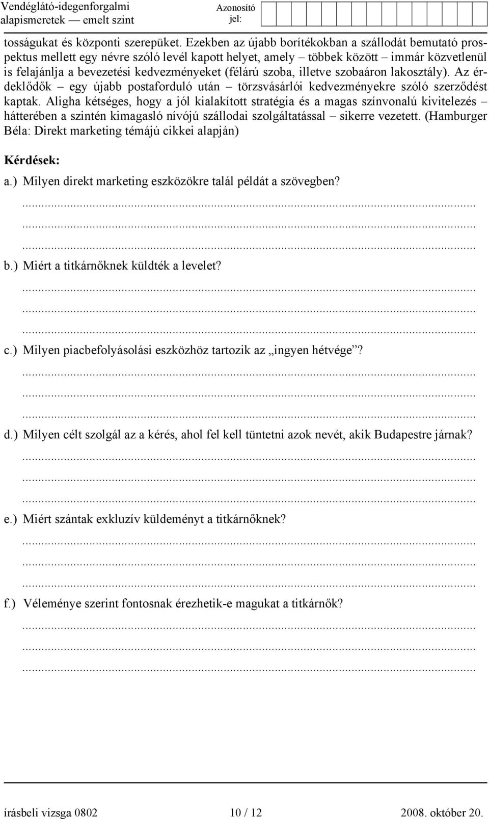 szoba, illetve szobaáron lakosztály). Az érdeklődők egy újabb postaforduló után törzsvásárlói kedvezményekre szóló szerződést kaptak.