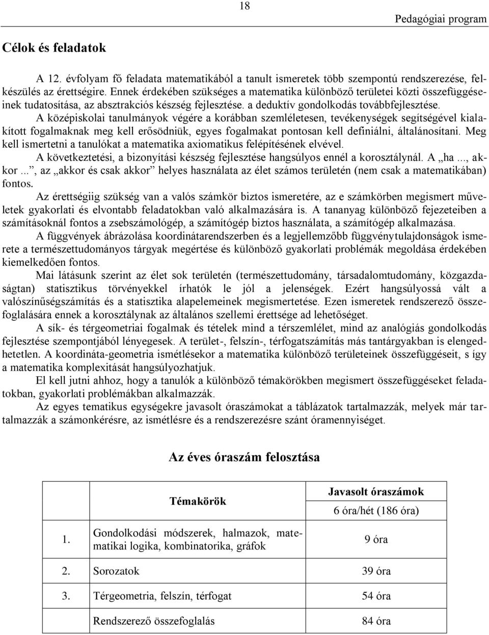 A középiskolai tanulmányok végére a korábban szemléletesen, tevékenységek segítségével kialakított fogalmaknak meg kell erősödniük, egyes fogalmakat pontosan kell definiálni, általánosítani.