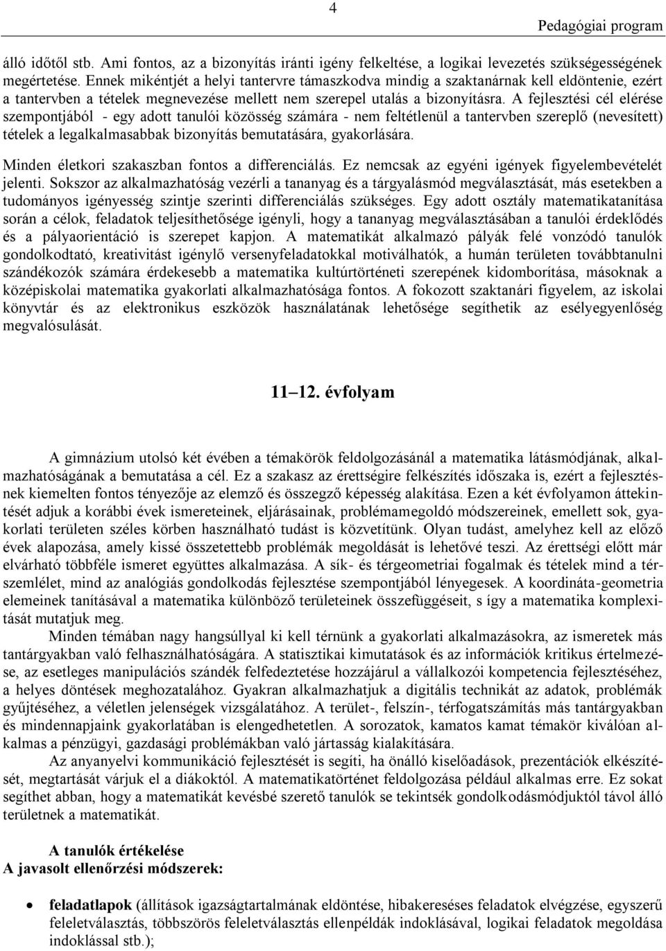 A fejlesztési cél elérése szempontjából - egy adott tanulói közösség számára - nem feltétlenül a tantervben szereplő (nevesített) tételek a legalkalmasabbak bizonyítás bemutatására, gyakorlására.