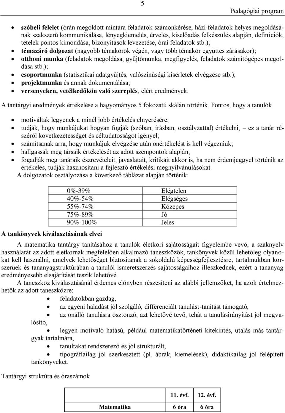 ); témazáró dolgozat (nagyobb témakörök végén, vagy több témakör együttes zárásakor); otthoni munka (feladatok megoldása, gyűjtőmunka, megfigyelés, feladatok számítógépes megoldása stb.