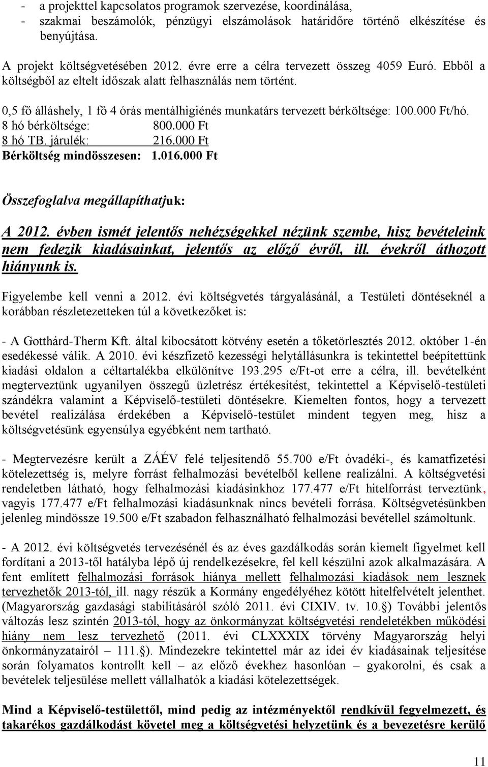 000 Ft/hó. 8 hó bérköltsége: 800.000 Ft 8 hó TB. járulék: 216.000 Ft Bérköltség mindösszesen: 1.016.000 Ft Összefoglalva megállapíthatjuk: A 2012.