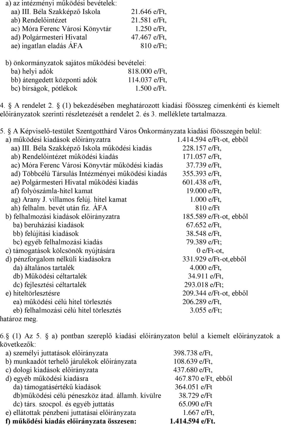 (1) bekezdésében meghatározott kiadási főösszeg címenkénti és kiemelt előirányzatok szerinti részletezését a rendelet 2. és 3. melléklete tartalmazza. 5.