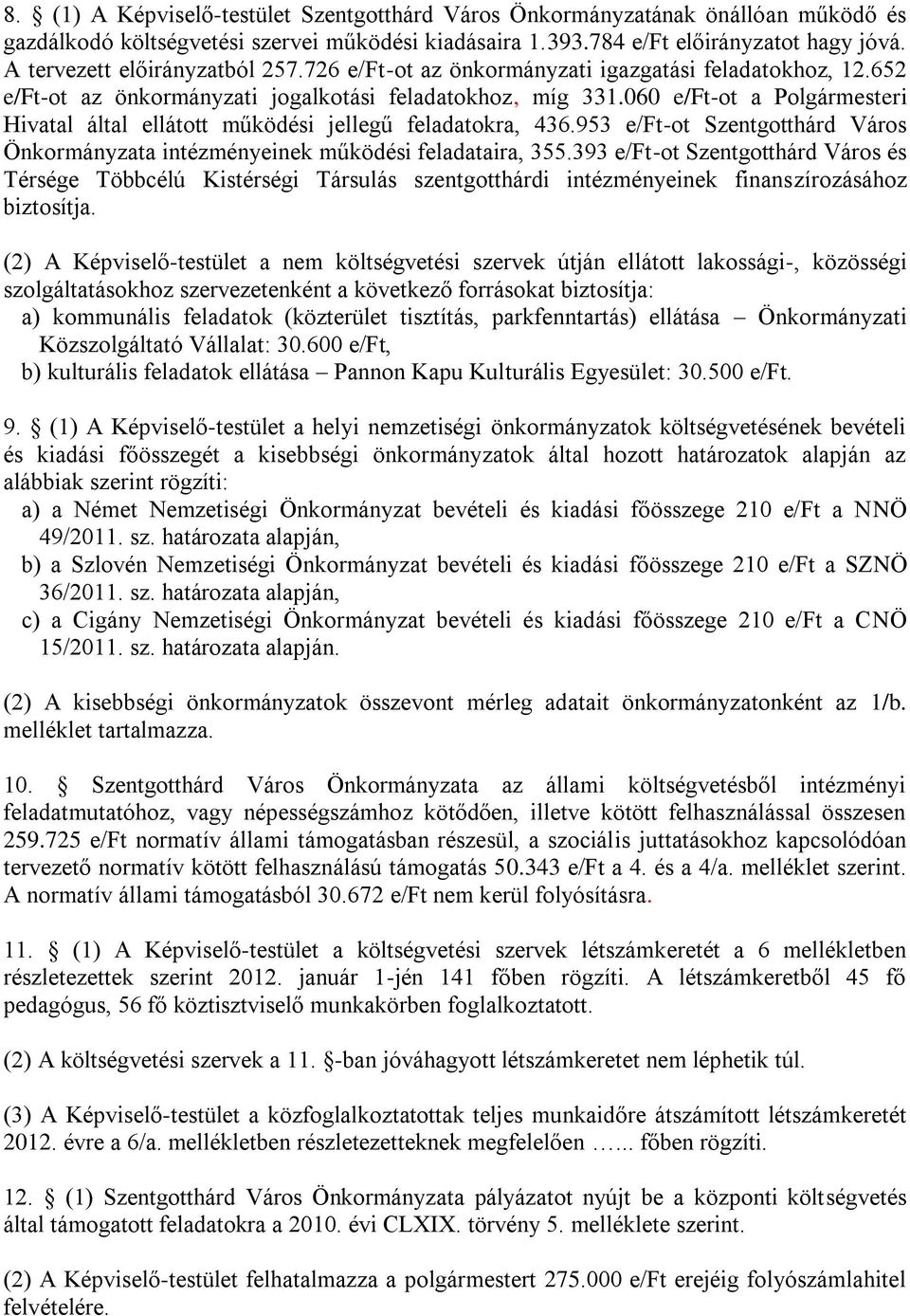 060 e/ft-ot a Polgármesteri Hivatal által ellátott működési jellegű feladatokra, 436.953 e/ft-ot Szentgotthárd Város Önkormányzata intézményeinek működési feladataira, 355.