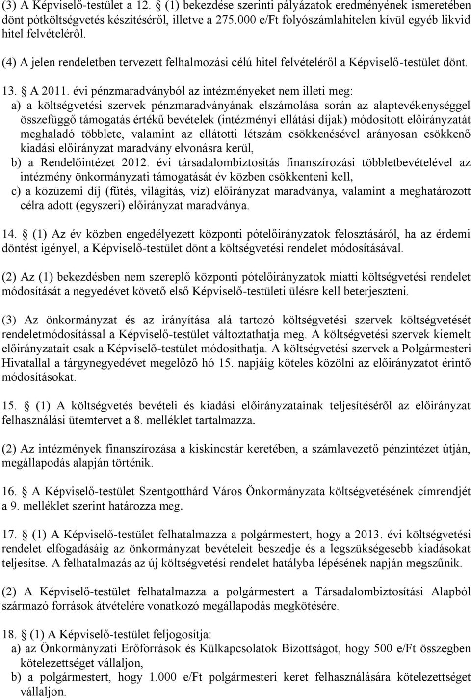 évi pénzmaradványból az intézményeket nem illeti meg: a) a költségvetési szervek pénzmaradványának elszámolása során az alaptevékenységgel összefüggő támogatás értékű bevételek (intézményi ellátási